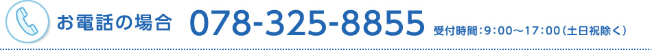 お電話の場合078-325-8855受付時間：9：00〜17：00（土日祝除く）